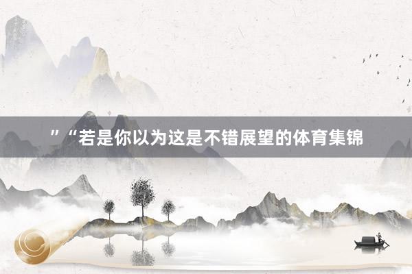 ”“若是你以为这是不错展望的体育集锦