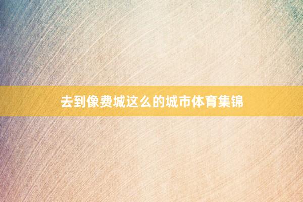 去到像费城这么的城市体育集锦