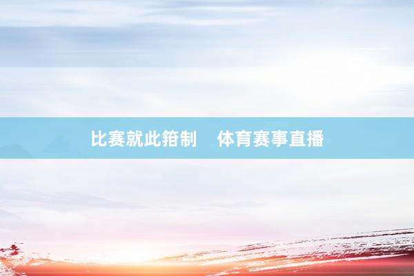 比赛就此箝制    体育赛事直播