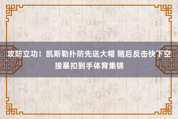 攻防立功！凯斯勒扑防先送大帽 随后反击快下空接暴扣到手体育集锦