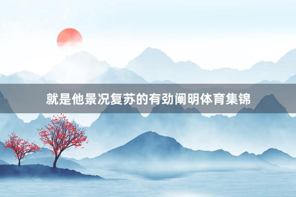 就是他景况复苏的有劲阐明体育集锦