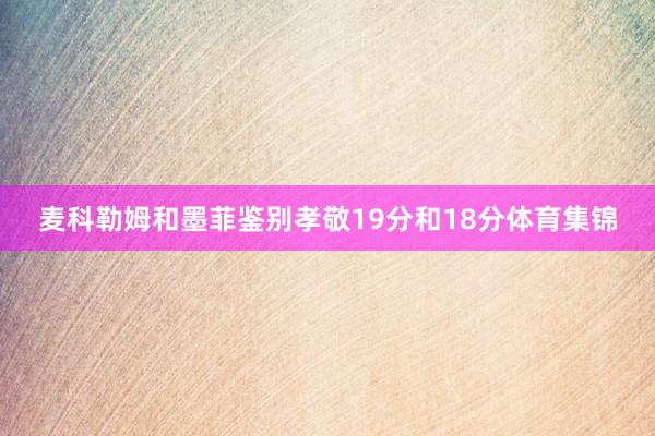 麦科勒姆和墨菲鉴别孝敬19分和18分体育集锦