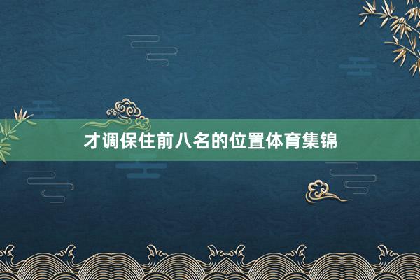 才调保住前八名的位置体育集锦