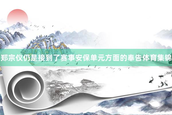 郑宗仪仍是接到了赛事安保单元方面的奉告体育集锦