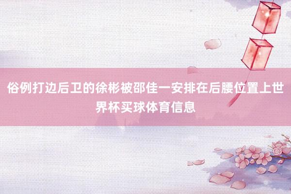 俗例打边后卫的徐彬被邵佳一安排在后腰位置上世界杯买球体育信息