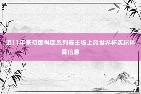 近11年来初度得回系列赛主场上风世界杯买球体育信息