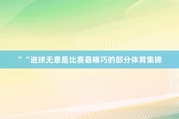 ”“进球无意是比赛最精巧的部分体育集锦