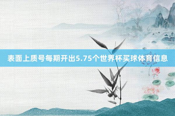 表面上质号每期开出5.75个世界杯买球体育信息