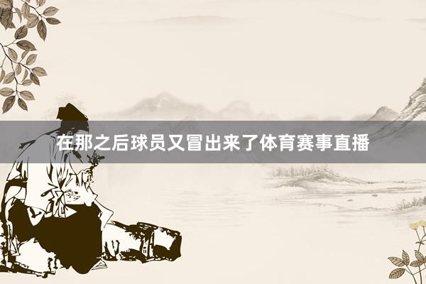 在那之后球员又冒出来了体育赛事直播