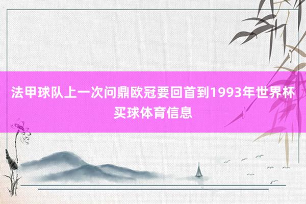 法甲球队上一次问鼎欧冠要回首到1993年世界杯买球体育信息