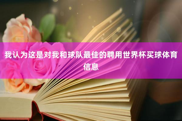 我认为这是对我和球队最佳的聘用世界杯买球体育信息