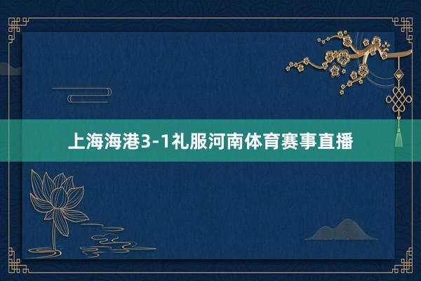 上海海港3-1礼服河南体育赛事直播
