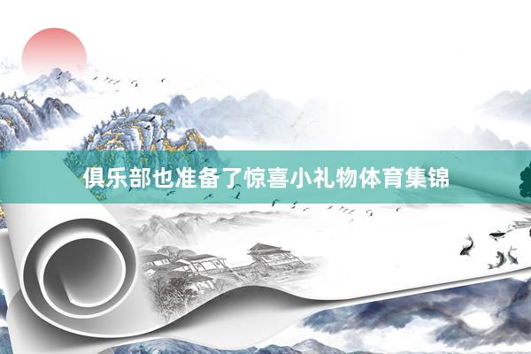 俱乐部也准备了惊喜小礼物体育集锦
