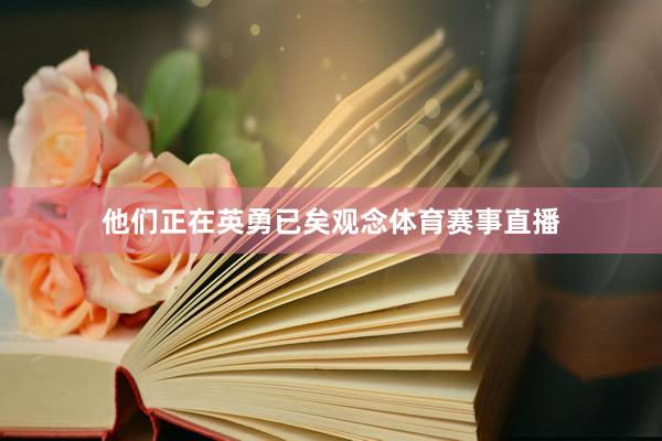 他们正在英勇已矣观念体育赛事直播