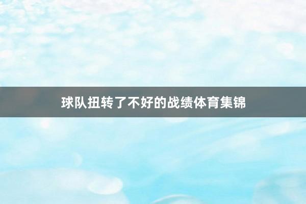 球队扭转了不好的战绩体育集锦