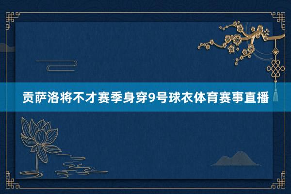 贡萨洛将不才赛季身穿9号球衣体育赛事直播
