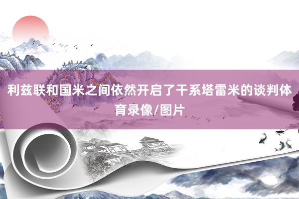 利兹联和国米之间依然开启了干系塔雷米的谈判体育录像/图片