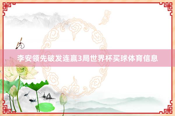 李安领先破发连赢3局世界杯买球体育信息