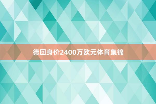 德回身价2400万欧元体育集锦