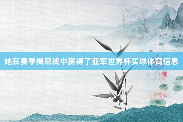 她在赛季揭幕战中赢得了亚军世界杯买球体育信息