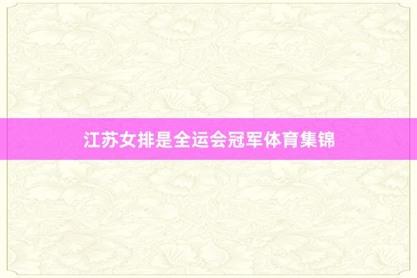 江苏女排是全运会冠军体育集锦