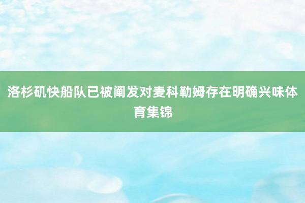 洛杉矶快船队已被阐发对麦科勒姆存在明确兴味体育集锦