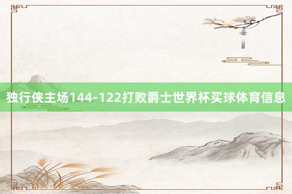 独行侠主场144-122打败爵士世界杯买球体育信息