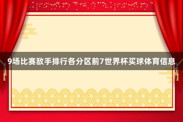 9场比赛敌手排行各分区前7世界杯买球体育信息