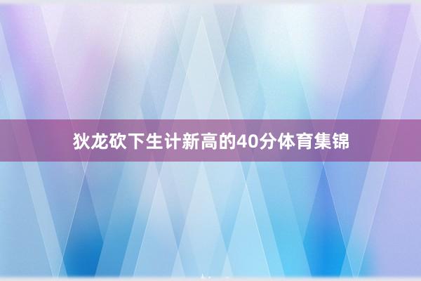 狄龙砍下生计新高的40分体育集锦