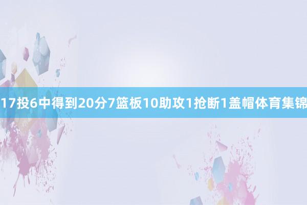17投6中得到20分7篮板10助攻1抢断1盖帽体育集锦