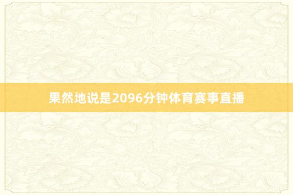 果然地说是2096分钟体育赛事直播