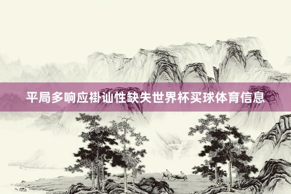 平局多响应褂讪性缺失世界杯买球体育信息