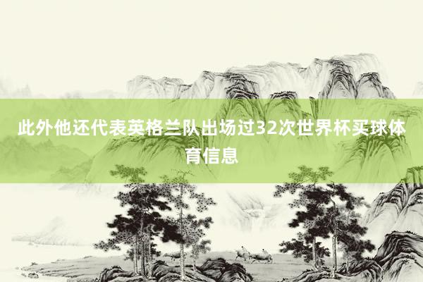 此外他还代表英格兰队出场过32次世界杯买球体育信息