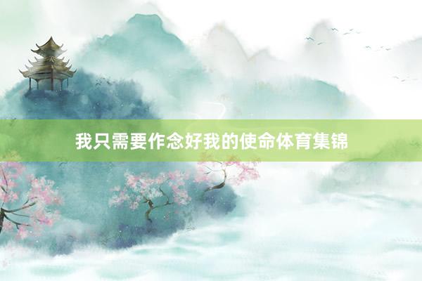 我只需要作念好我的使命体育集锦