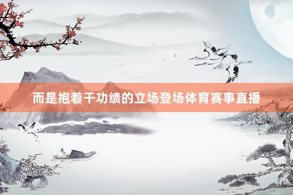 而是抱着干功绩的立场登场体育赛事直播