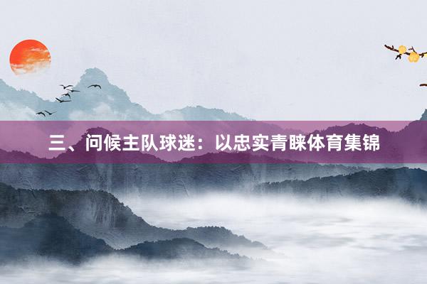 三、问候主队球迷:以忠实青睐体育集锦