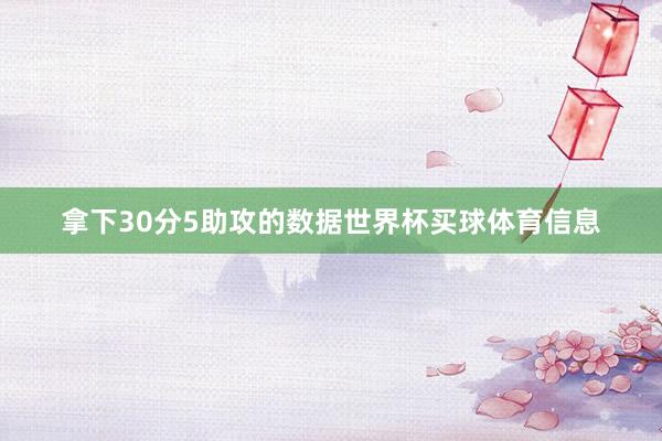 拿下30分5助攻的数据世界杯买球体育信息
