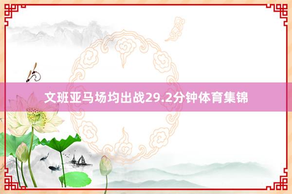 文班亚马场均出战29.2分钟体育集锦