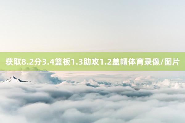 获取8.2分3.4篮板1.3助攻1.2盖帽体育录像/图片
