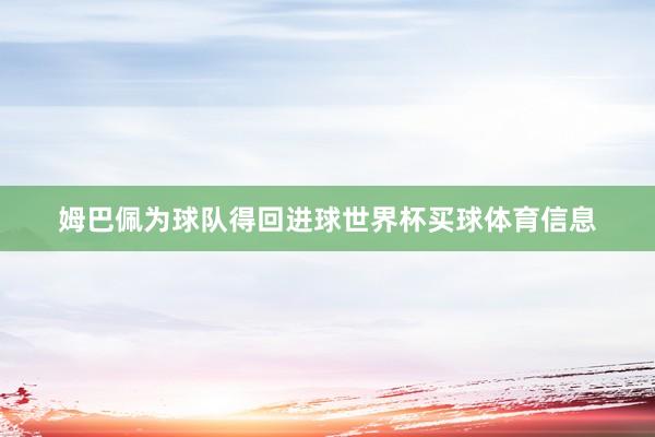 姆巴佩为球队得回进球世界杯买球体育信息