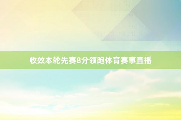 收效本轮先赛8分领跑体育赛事直播