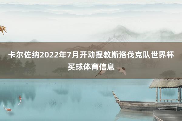 卡尔佐纳2022年7月开动捏教斯洛伐克队世界杯买球体育信息