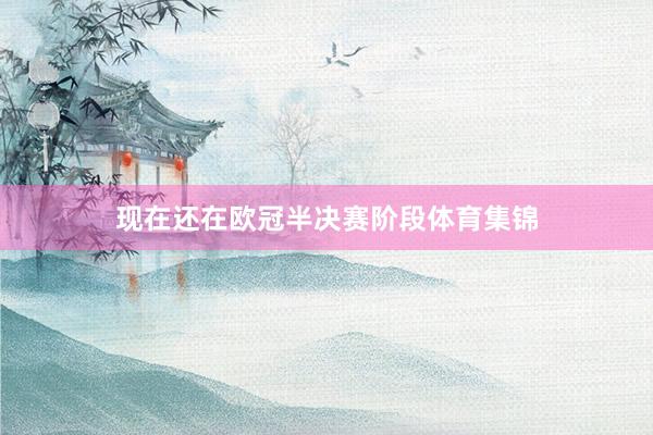 现在还在欧冠半决赛阶段体育集锦