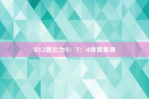 012路比为9：7：4体育集锦