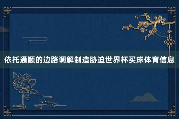 依托通顺的边路调解制造胁迫世界杯买球体育信息