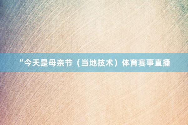 “今天是母亲节（当地技术）体育赛事直播
