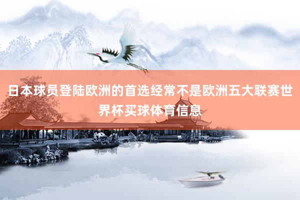日本球员登陆欧洲的首选经常不是欧洲五大联赛世界杯买球体育信息