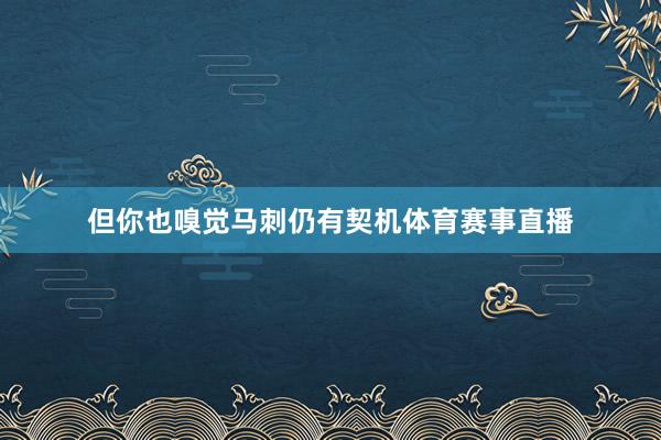 但你也嗅觉马刺仍有契机体育赛事直播